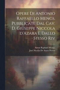 bokomslag Opere di Antonio Raffaello Mengs. Pubblicate dal cav. d. Giuseppe Niccola d'Azara e dallo stesso riv