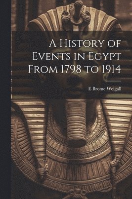 bokomslag A History of Events in Egypt From 1798 to 1914