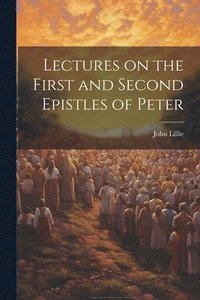 bokomslag Lectures on the First and Second Epistles of Peter