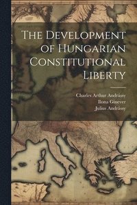 bokomslag The Development of Hungarian Constitutional Liberty