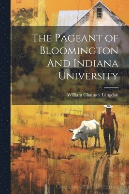 bokomslag The Pageant of Bloomington And Indiana University