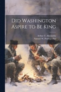 bokomslag Did Washington Aspire to be King