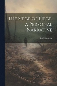 bokomslag The Siege of Lige, a Personal Narrative