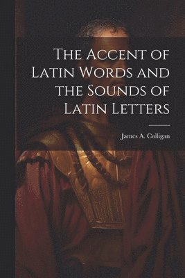 bokomslag Accent of Latin Words and the Sounds of Latin Letters