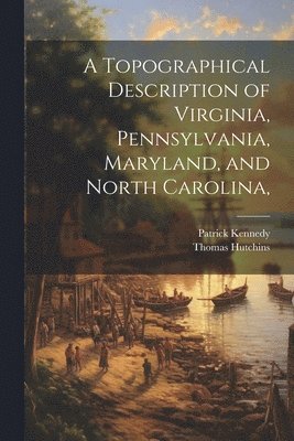 A Topographical Description of Virginia, Pennsylvania, Maryland, and North Carolina, 1