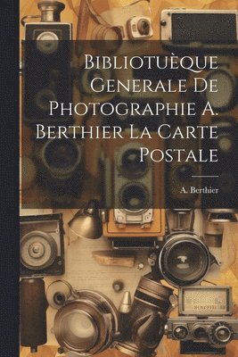 A Berthier, A. Berthier - Bibliotuèque Generale de Photographie A. Berthier la Carte Postale, Häftad