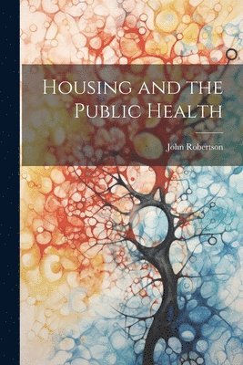 John Robertson - Housing and the Public Health, Häftad