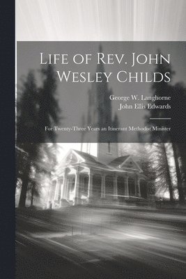 Life of Rev. John Wesley Childs 1