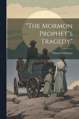 bokomslag &quot;The Mormon Prophet&quot;s Tragedy&quot;