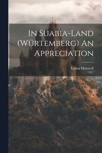 bokomslag In Suabia-Land (Würtemberg) An Appreciation
