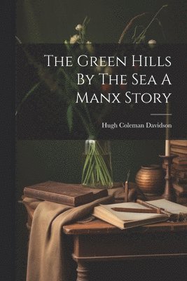 bokomslag The Green Hills By The Sea A Manx Story