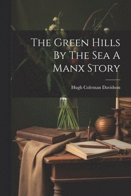 Green Hills By The Sea A Manx Story