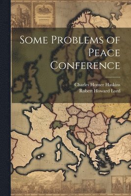 Charles Homer Haskins, Robert Howard Lord - Some Problems of Peace Conference, Häftad