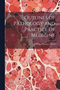 bokomslag Outlines of Pathology and Practice of Medicine