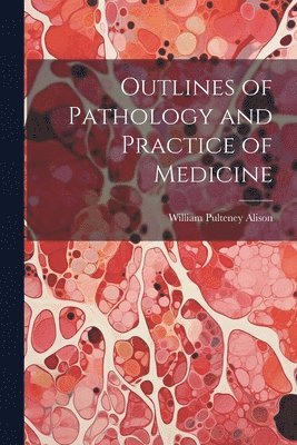 Outlines of Pathology and Practice of Medicine 1