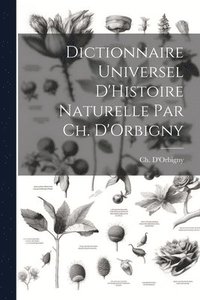 bokomslag Dictionnaire Universel D'Histoire Naturelle par Ch. D'Orbigny