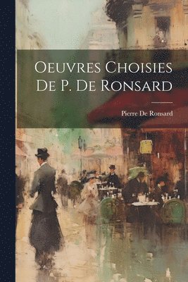 Pierre De Ronsard - Oeuvres Choisies De P. De Ronsard, Häftad