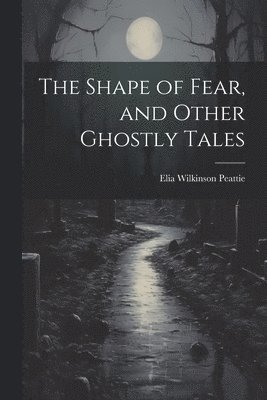 bokomslag The Shape of Fear, and Other Ghostly Tales