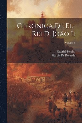 Gabriel Pereira, Garcia De Resende - Chronica De El-Rei D. João Ii; Volume 1, Häftad
