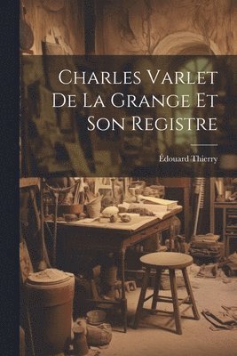 Charles Varlet De La Grange Et Son Registre