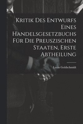 Levin Goldschmidt - Kritik des Entwurfs eines handelsgesetzbuchs für die Preuszischen Staaten, Erste Abtheilung, Häftad