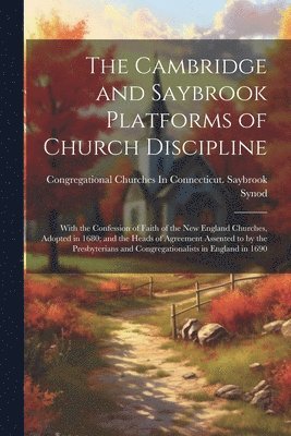 The Cambridge and Saybrook Platforms of Church Discipline 1