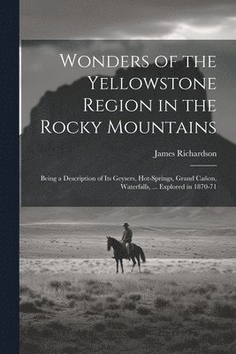 Wonders of the Yellowstone Region in the Rocky Mountains 1