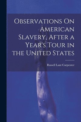 Observations On American Slavery, After a Year's Tour in the United States 1