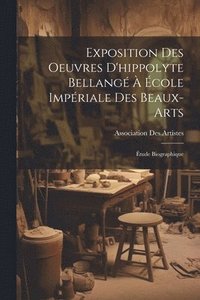 bokomslag Exposition Des Oeuvres D'hippolyte Bellang  cole Impriale Des Beaux-Arts