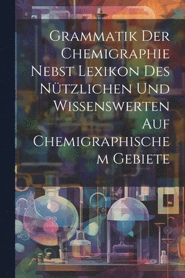 Grammatik Der Chemigraphie Nebst Lexikon Des Ntzlichen Und Wissenswerten Auf Chemigraphischem Gebiete 1