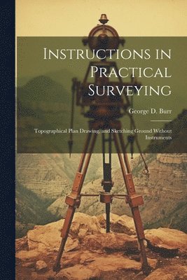 George D Burr, George D. Burr - Instructions in Practical Surveying, Häftad