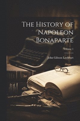 History of Napoleon Bonaparte; Volume 1