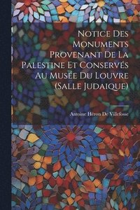 bokomslag Notice Des Monuments Provenant De La Palestine Et Conservs Au Muse Du Louvre (Salle Judaique)