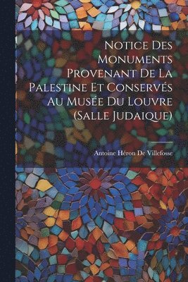 bokomslag Notice Des Monuments Provenant De La Palestine Et Conservs Au Muse Du Louvre (Salle Judaique)