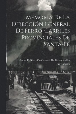 bokomslag Memoria De La Dirección General De Ferro-Carriles Provinciales De Santa-Fé
