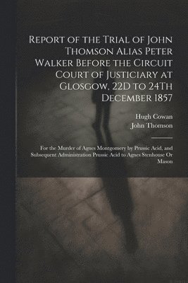 John Thomson, Hugh Cowan - Report of the Trial of John Thomson Alias Peter Walker Before the Circuit Court of Justiciary at Glosgow, 22D to 24Th December 1857, Häftad