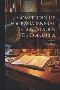 bokomslag Compendio De Jeografa Jeneral De Los Estados De Colombia