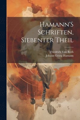 Johann Georg Hamann, Friedrich Von Roth - Hamann'S Schriften, Siebenter Theil, Häftad