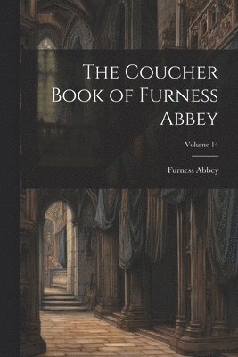 bokomslag Coucher Book of Furness Abbey; Volume 14