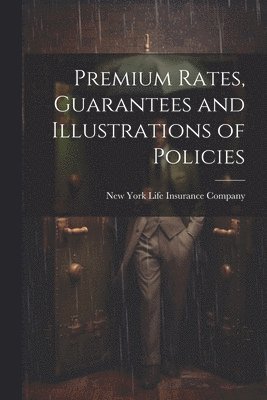 New York Life Insurance Company - Premium Rates, Guarantees and Illustrations of Policies, Häftad