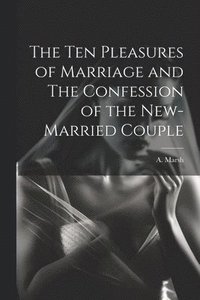 bokomslag The Ten Pleasures of Marriage and The Confession of the New-married Couple