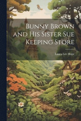 Laura Lee Hope - Bunny Brown and His Sister Sue Keeping Store, Häftad