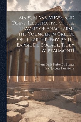 bokomslag Maps, Plans, Views, and Coins, Illustrative of the Travels of Anacharsis the Younger in Greece [Of J.J. Barthlemy. by J.D. Barbi Du Bocage, Tr. by W. Beaumont]