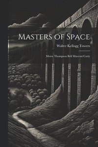 bokomslag Masters of Space: Morse Thompson Bell Marconi Carty