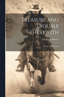 Geraldine Bonner - Treasure and Trouble Therewith, Häftad