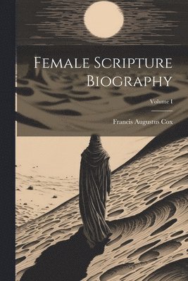 Francis Augustus Cox - Female Scripture Biography; Volume I, Häftad