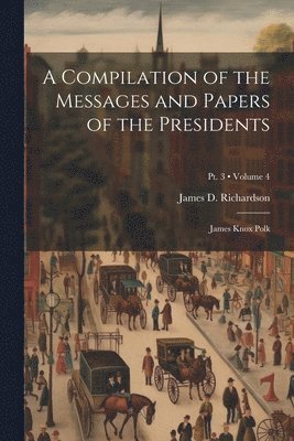 bokomslag A Compilation of the Messages and Papers of the Presidents