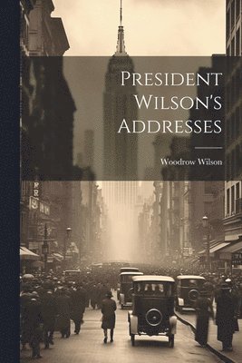 President Wilson's Addresses 1