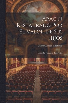 Arag n Restaurado Por el Valor de Sus Hijos