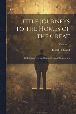 Elbert Hubbard - Little Journeys to the Homes of the Great, Häftad